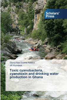 Toxic cyanobacteria, cyanotoxin and drinking water production in Ghana by Gloria Naa Dzama Addico - Paperback