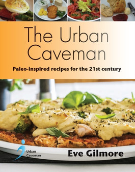 The Urban Caveman : Paleo-inspired Recipes for the 21 Century