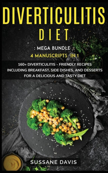 Diverticulitis Diet : MEGA BUNDLE - 4 Manuscripts in 1 -160+ Diverticulitis - friendly recipes including breakfast, side dishes, and desserts for a delicious and tasty diet