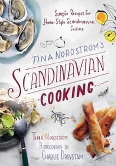 Tina Nordstrom's Scandinavian Cooking : Simple Recipes for Home-Style Scandinavian Cuisine