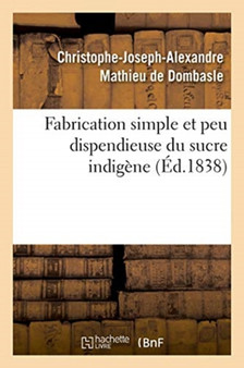Fabrication Simple Et Peu Dispendieuse Du Sucre Indigene by Christophe-Joseph-Alexandre Mathieu de Dombasle - Paperback