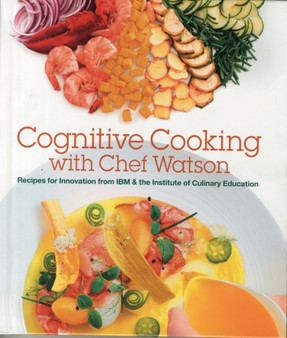 Cognitive Cooking with Chef Watson : Recipes for Innovation from IBM & the Institute of Culinary Education