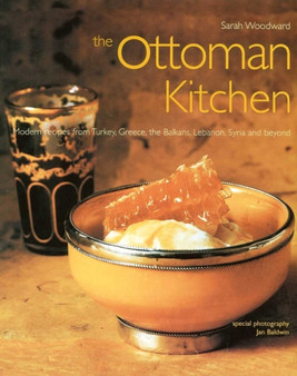 The Ottoman Kitchen : Modern Recipes from Turkey, Greece, the Balkans, Lebanon, Syria and beyond