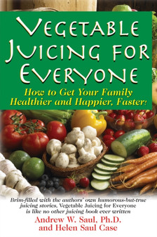 Juicing for Everyone : How to Get Your Family Healthier and Happier, Faster!