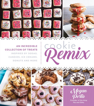 Cookie Remix : An Incredible Collection of Treats Inspired by Sodas, Candies, Ice Creams, Donuts and More
