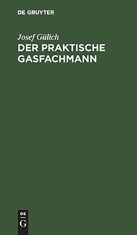 Der Praktische Gasfachmann : Ein Handbuch Fur Gaswerksbetrieb Und Gasabgabe by Josef Gulich - Hardback Der Praktische Gasfachmann : Ein Handbuch Fur Gaswerksbetrieb Und Gasabgabe by Josef Gulich - Hardback
