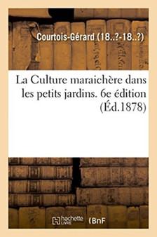 La Culture maraichere dans les petits jardins. 6e edition by Courtois-Gerard - Paperback