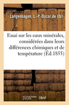 Essai Sur Les Eaux Minerales, Considerees Dans Leurs Differences Chimiques Et de Temperature by L -P -Oscar de Langenhagen - Paperback