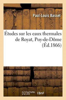 Etudes Sur Les Eaux Thermales de Royat Puy-De-Dome by Paul-Louis Basset - Paperback