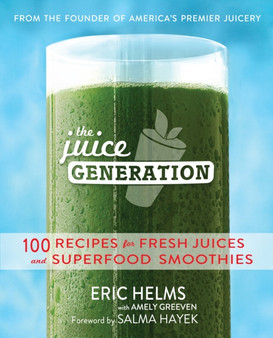 The Juice Generation : 100 Recipes for Fresh Juices and Superfood Smoothies