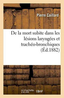 de la Mort Subite Dans Les Lesions Laryngees Et Tracheo-Bronchiques by Pierre Caillard - Paperback