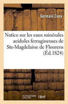 Notice Sur Les Eaux Minerales Acidules Ferrugineuses de Ste-Magdelaine de Flourens by Germain Cany - Paperback