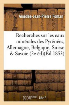 Recherches Sur Les Eaux Minerales Des Pyrenees, d'Allemagne, de Belgique, de Suisse & Savoie by Amedee-Jean-Pierre Fontan - Paperback