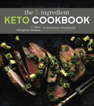 The 5-Ingredient Keto Cookbook : 100 Easy Ketogenic Recipes