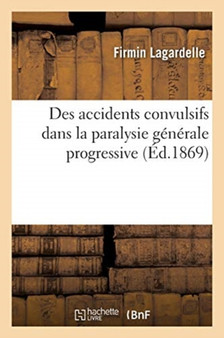 Des Accidents Convulsifs Dans La Paralysie Generale Progressive by Lagardelle - Paperback
