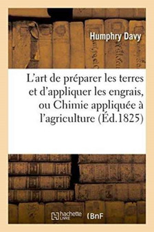 L'Art de Preparer Les Terres Et d'Appliquer Les Engrais, Ou Chimie Appliquee A l'Agriculture by Humphry Davy - Paperback