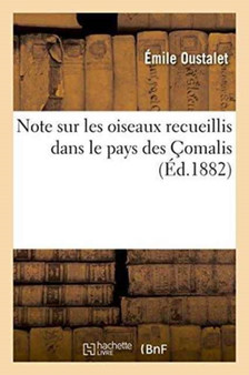 Note Sur Les Oiseaux Recueillis Dans Le Pays Des Comalis by Emile Oustalet - Paperback