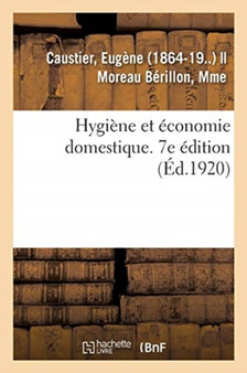 Hygiene Et Economie Domestique. 7e Edition : A l'Usage Des Eleves de Troisieme Annee de l'Enseignement Secondaire Des Jeunes Filles by Eugene Caustier - Paperback