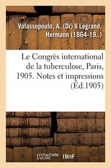 Le Congres international de la tuberculose, Paris, 1905. Notes et impressions by A Valassopoulo - Paperback