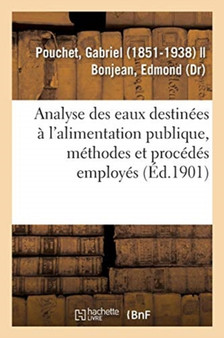 Analyse Des Eaux Destinees A l'Alimentation Publique, Methodes Et Procedes : Employes Par Le Laboratoire by Gabriel Pouchet - Paperback