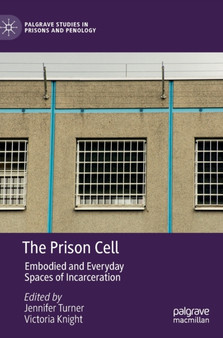 The Prison Cell : Embodied and Everyday Spaces of Incarceration by Jennifer Turner - Hardback