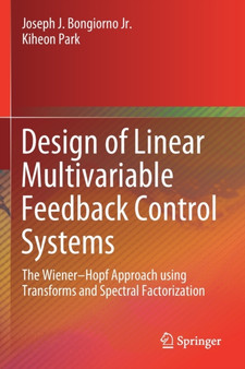 Design of Linear Multivariable Feedback Control Systems : The Wiener-Hopf Approach using Transforms and Spectral Factorization by Joseph J. Bongiorno Jr. - Paperback