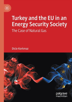 Turkey and the EU in an Energy Security Society : The Case of Natural Gas by Dicle Korkmaz - Paperback