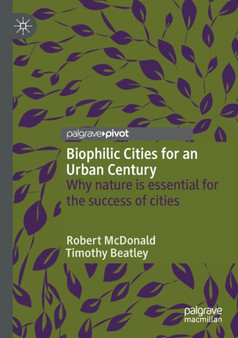 Biophilic Cities for an Urban Century : Why nature is essential for the success of cities by Robert McDonald - Paperback