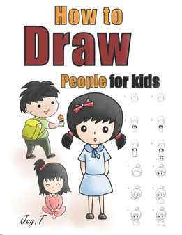 How To Draw People For Kids : Step By Step Drawing Guide For Children Easy To Learn Draw Human by Jay T - Paperback