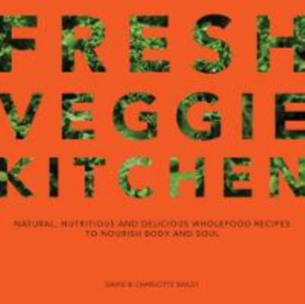Fresh Veggie Kitchen : Natural, nutritious and delicious wholefood recipes to nourish body and soul