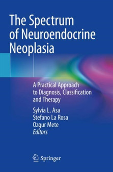 The Spectrum of Neuroendocrine Neoplasia : A Practical Approach to Diagnosis, Classification and Therapy by Sylvia L. Asa - Paperback