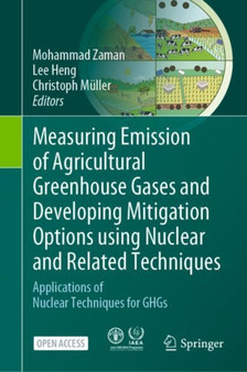 Measuring Emission of Agricultural Greenhouse Gases and Developing Mitigation Options using Nuclear and Related Techniques : Applications of Nuclear Techniques for GHGs by Mohammad Zaman - Hardback