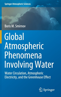 Global Atmospheric Phenomena Involving Water : Water Circulation, Atmospheric Electricity, and the Greenhouse Effect by Boris M. Smirnov - Hardback