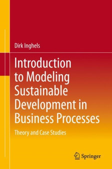 Introduction to Modeling Sustainable Development in Business Processes : Theory and Case Studies by Dirk Inghels - Hardback