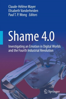 Shame 4.0 : Investigating an Emotion in Digital Worlds and the Fourth Industrial Revolution by Claude-Helene Mayer - Hardback