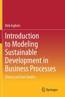 Introduction to Modeling Sustainable Development in Business Processes : Theory and Case Studies by Dirk Inghels - Paperback