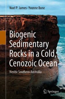 Biogenic Sedimentary Rocks in a Cold, Cenozoic Ocean : Neritic Southern Australia by Noel P. James - Hardback