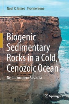 Biogenic Sedimentary Rocks in a Cold, Cenozoic Ocean : Neritic Southern Australia by Noel P. James - Paperback