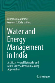 Water and Energy Management in India : Artificial Neural Networks and Multi-Criteria Decision Making Approaches by Mrinmoy Majumder - Hardback