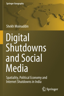Digital Shutdowns and Social Media : Spatiality, Political Economy and Internet Shutdowns in India by Shekh Moinuddin - Paperback