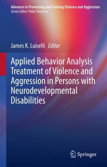 Applied Behavior Analysis Treatment of Violence and Aggression in Persons with Neurodevelopmental Disabilities by James K. Luiselli - Hardback