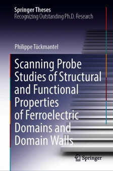 Scanning Probe Studies of Structural and Functional Properties of Ferroelectric Domains and Domain Walls by Philippe Tuckmantel - Hardback