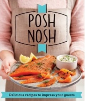 Posh Nosh : Delicious Recipes That Will Impress Your Guests