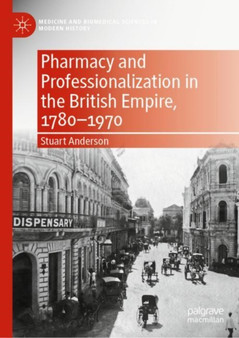 Pharmacy and Professionalization in the British Empire, 1780-1970 by Stuart Anderson - Hardback