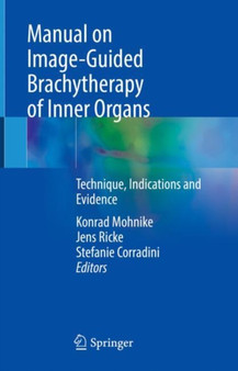 Manual on Image-Guided Brachytherapy of Inner Organs : Technique, Indications and Evidence by Konrad Mohnike - Hardback