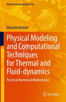 Physical Modeling and Computational Techniques for Thermal and Fluid-dynamics : Practical Numerical Mathematics by Maurizio Bottoni - Hardback