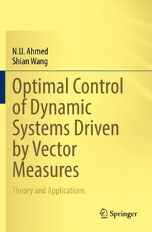Optimal Control of Dynamic Systems Driven by Vector Measures : Theory and Applications by N.U. Ahmed - Paperback