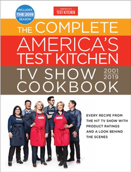 The Complete America's Test Kitchen TV Show Cookbook 2001 - 2019 : Every Recipe from the Hit TV Show with Product Ratings and a Look Behind the Scenes