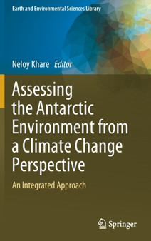 Assessing the Antarctic Environment from a Climate Change Perspective : An Integrated Approach by Neloy Khare - Hardback