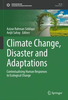 Climate Change, Disaster and Adaptations : Contextualising Human Responses to Ecological Change by Azizur Rahman Siddiqui - Hardback